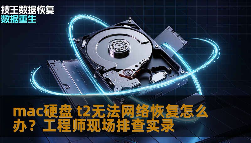 mac硬盘 t2无法网络恢复怎么办？工程师现场排查实录