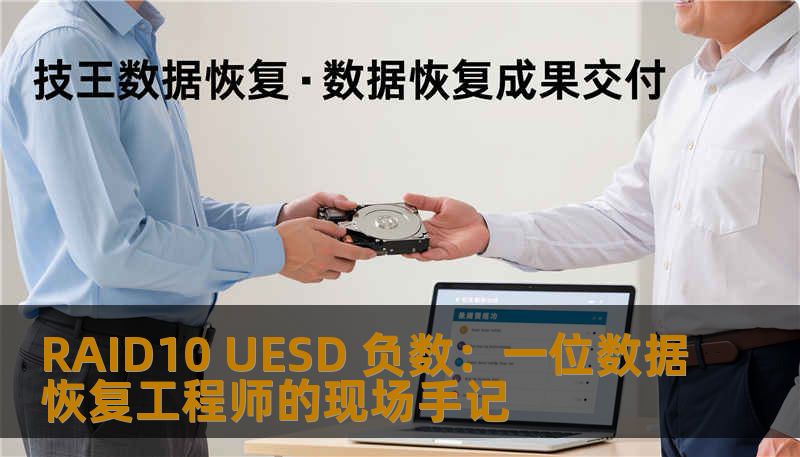 RAID10 UESD 负数故障诊断与数据恢复实战，资深工程师手记，涉及RAID10 used空间显示负数原因、处理步骤及恢复案例。