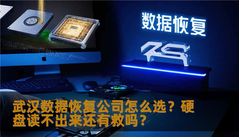 武汉数据恢复公司怎么选?硬盘读不出来还有救吗? 武汉数据恢复公司怎么选?硬盘读不出来还有救吗?