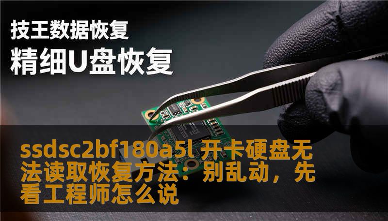 ssdsc2bf180a5l 开卡硬盘无法读取恢复方法：别乱动，先看工程师怎么说