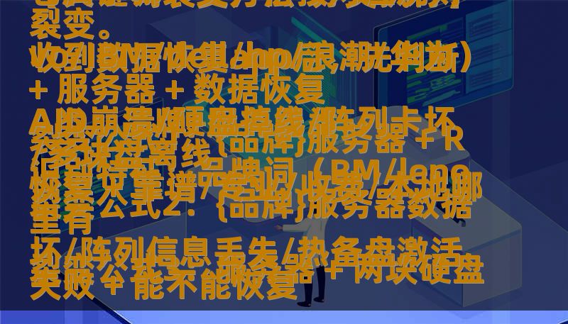 、、。

【关键词裂变方法-分类执行】（写文章前必须先执行，禁止跳过）

收到数据恢复app后，先判断它属于哪一类，再按对应规则裂变。

A类：品牌+服务器类
识别特征：品牌词（BM/lenovo/IBM/dell/hp/浪潮/华为）+ 服务器 + 数据恢复
裂变公式1：{品牌}服务器 + RAID崩溃/硬盘掉线/阵列卡坏/多块盘离线
裂变公式2：{品牌}服务器数据恢复 + 靠谱/专业/收费/本地哪里有
裂变公式3：服务器 + 两块硬盘坏/阵列信息丢失/热备盘激活失败 + 能不能恢复