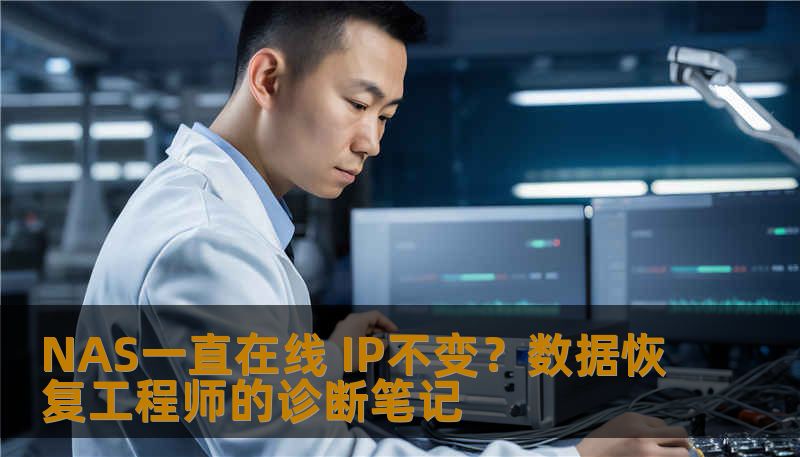 深入解析 nas一直在线 ip不变 的故障原因与数据恢复实战经验，含操作步骤、注意事项及真实案例。