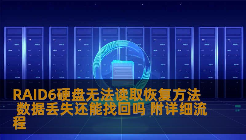 RAID6硬盘无法读取恢复方法 数据丢失还能找回吗 附详细流程