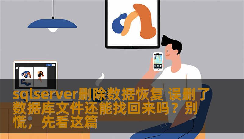 sqlserver删除数据恢复 误删了数据库文件还能找回来吗？别慌，先看这篇