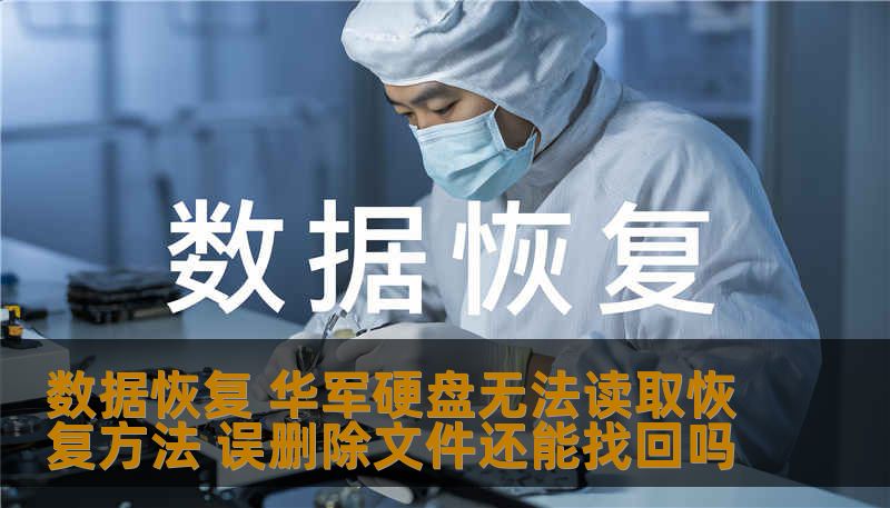 数据恢复 华军硬盘无法读取恢复方法 误删除文件还能找回吗