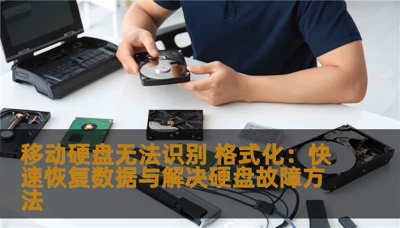 移动硬盘无法识别 格式化：快速恢复数据与解决硬盘故障方法