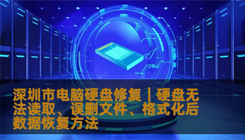 深圳市电脑硬盘修复｜硬盘无法读取、误删文件、格式化后数据恢复方法