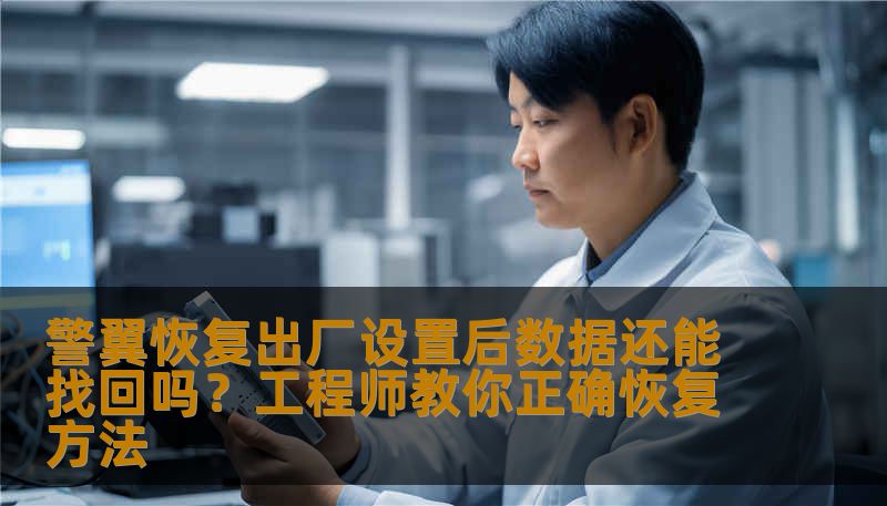警翼恢复出厂设置后数据还能找回吗？工程师教你正确恢复方法