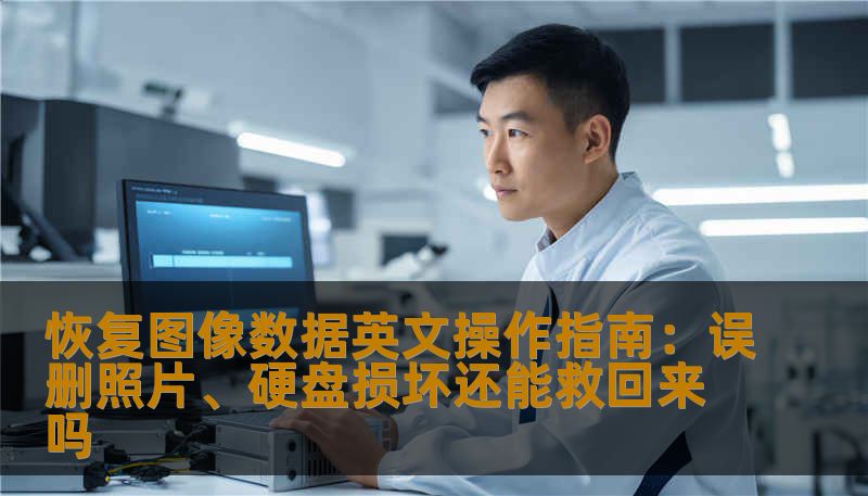 恢复图像数据英文操作指南：误删照片、硬盘损坏还能救回来吗