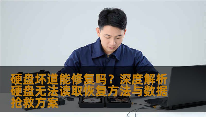 硬盘坏道能修复吗？深度解析硬盘无法读取恢复方法与数据抢救方案