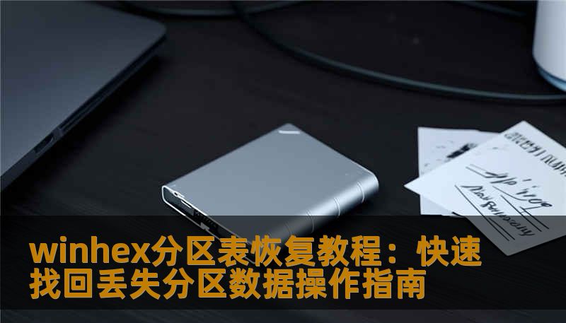 winhex分区表恢复教程：快速找回丢失分区数据操作指南