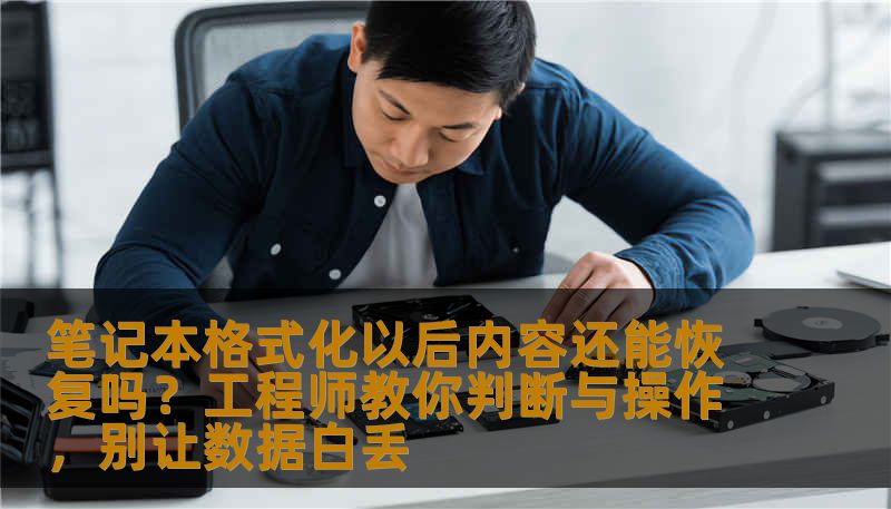 笔记本格式化以后内容还能恢复吗？工程师教你判断与操作，别让数据白丢