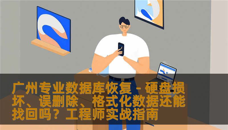 广州专业数据库恢复 - 硬盘损坏、误删除、格式化数据还能找回吗？工程师实战指南