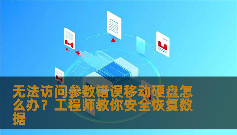 无法访问参数错误移动硬盘怎么办？工程师教你安全恢复数据