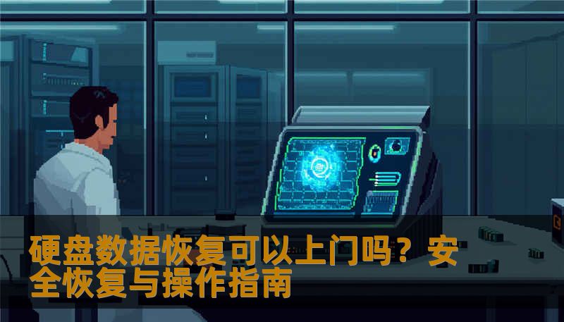 硬盘数据恢复可以上门吗？安全恢复与操作指南