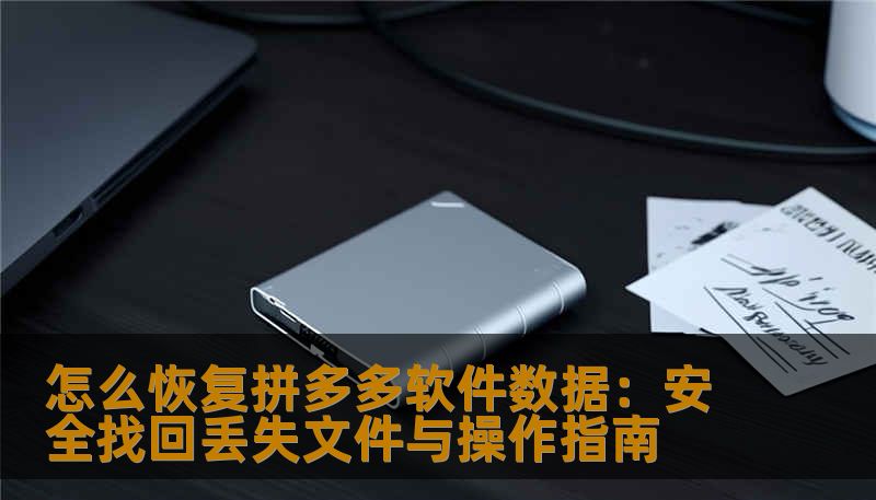 怎么恢复拼多多软件数据：安全找回丢失文件与操作指南