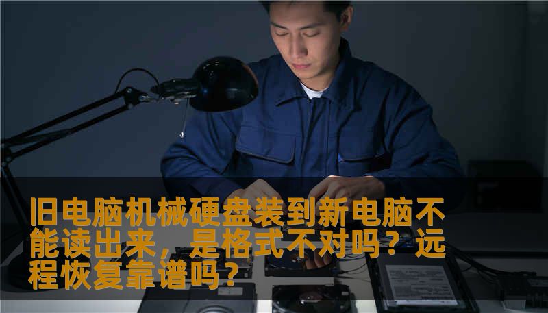 旧电脑机械硬盘装到新电脑不能读出来，是格式不对吗？远程恢复靠谱吗？