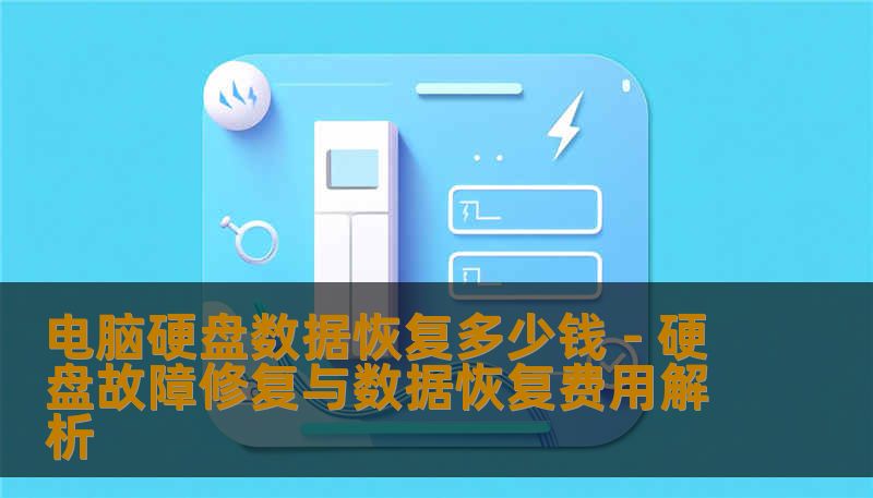 电脑硬盘数据恢复多少钱 - 硬盘故障修复与数据恢复费用解析