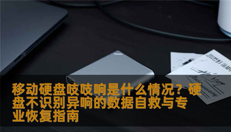 移动硬盘吱吱响是什么情况？硬盘不识别异响的数据自救与专业恢复指南