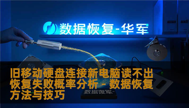 旧移动硬盘连接新电脑读不出恢复失败概率分析 - 数据恢复方法与技巧