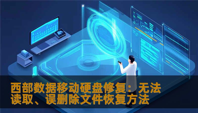 西部数据移动硬盘修复：无法读取、误删除文件恢复方法