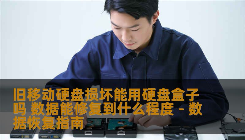 旧移动硬盘损坏能用硬盘盒子吗 数据能修复到什么程度 - 数据恢复指南