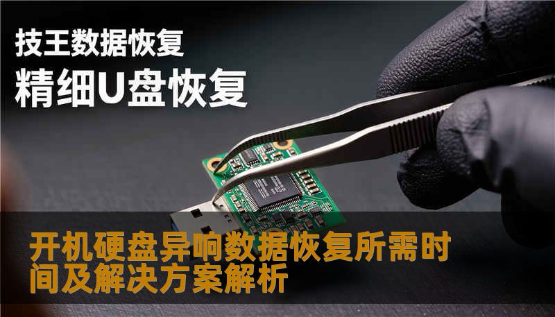 开机硬盘异响数据恢复所需时间及解决方案解析