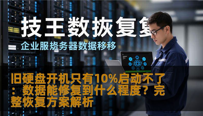 旧硬盘开机只有10%启动不了：数据能修复到什么程度？完整恢复方案解析