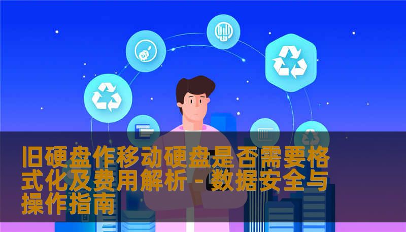 本文解析旧硬盘作移动硬盘是否需要格式化，详细介绍旧硬盘格式化方法、数据恢复流程和费用参考，帮助用户安全使用硬盘并解决数据丢失问题。