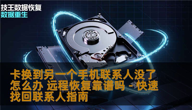 本文详细讲解卡换到另一个手机联系人没了怎么办，包括SIM卡导入、云端同步、专业恢复步骤及远程恢复可行性分析，帮助用户快速找回联系人信息。