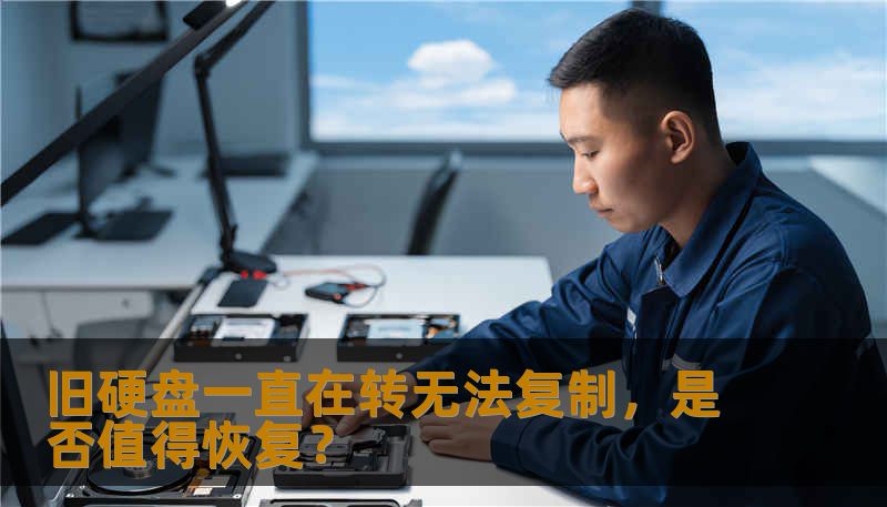 本文分析旧硬盘一直在转但无法复制的原因，评估数据恢复是否值得，提供操作建议和技王数据恢复的专业解决方案，帮助用户安全找回重要文件。