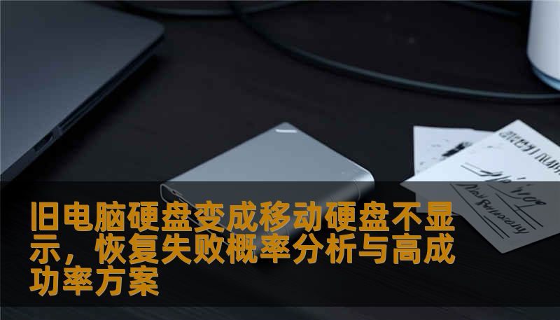 旧电脑硬盘变成移动硬盘不显示，恢复失败概率分析与高成功率方案