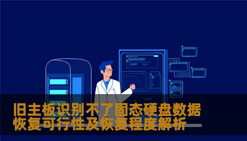 旧主板识别不了固态硬盘数据恢复可行性及恢复程度解析