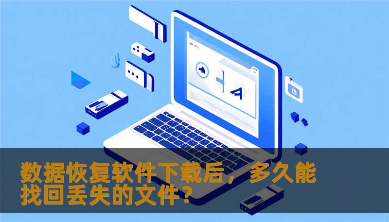 数据恢复软件下载后，多久能找回丢失的文件？