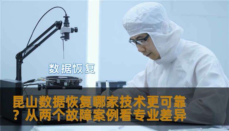 昆山数据恢复哪家技术更可靠？从两个故障案例看专业差异