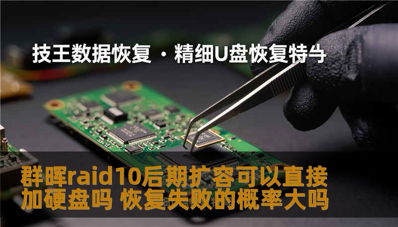 群晖raid10后期扩容可以直接加硬盘吗 恢复失败的概率大吗