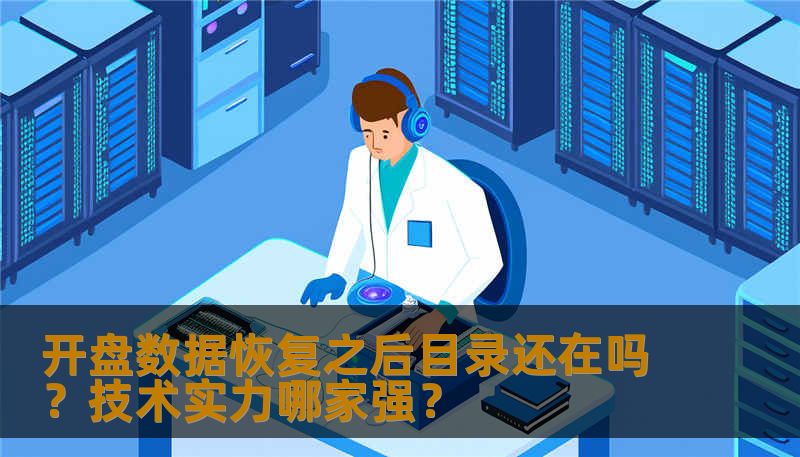 开盘数据恢复之后目录还在吗？技术实力哪家强？