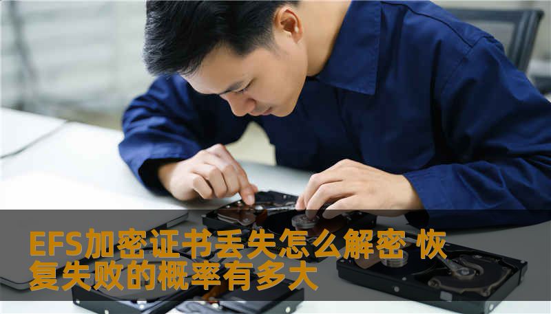 EFS加密证书丢失怎么解密 恢复失败的概率有多大
