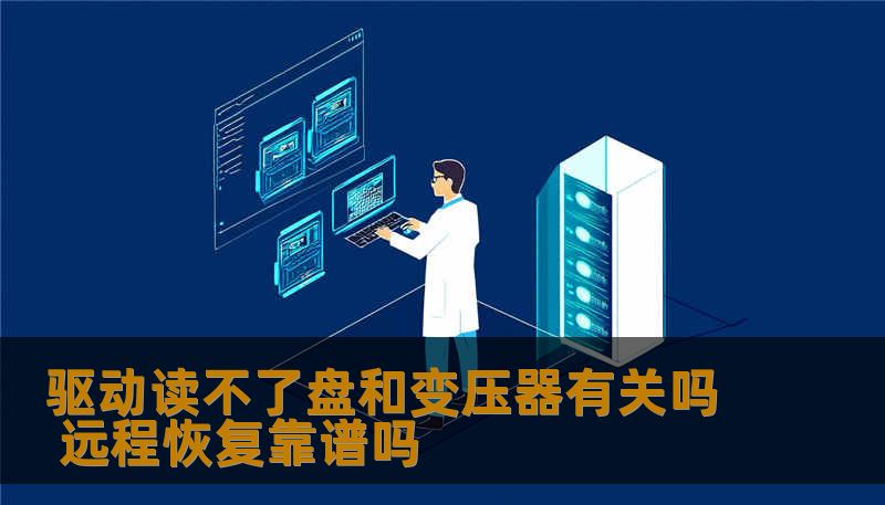 驱动读不了盘和变压器有关吗 远程恢复靠谱吗