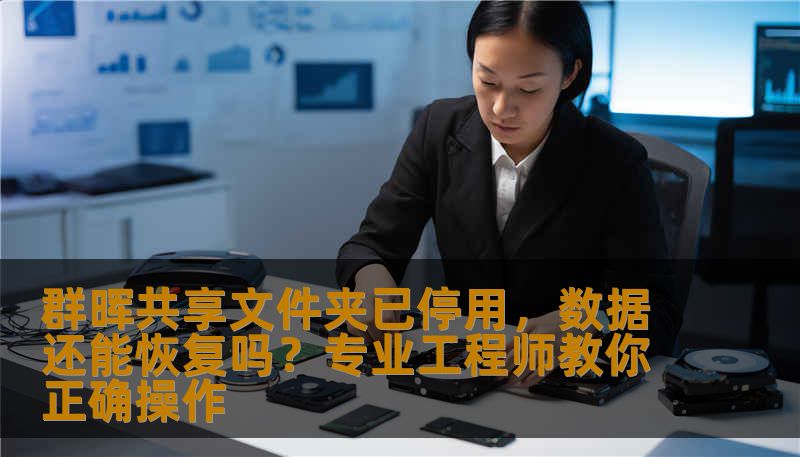 群晖共享文件夹已停用，数据还能恢复吗？专业工程师教你正确操作