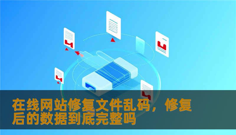 在线网站修复文件乱码，修复后的数据到底完整吗