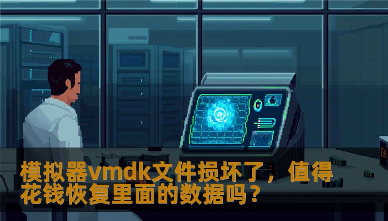 模拟器vmdk文件损坏了，值得花钱恢复里面的数据吗？