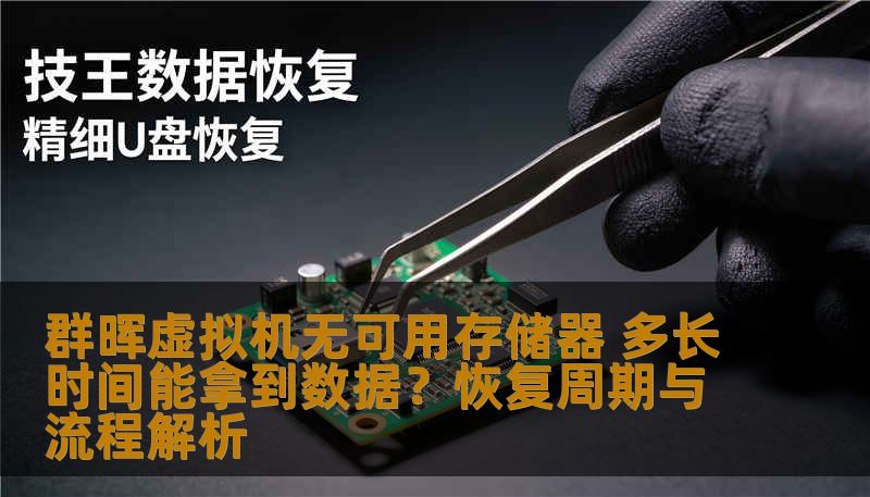 群晖虚拟机无可用存储器 多长时间能拿到数据？恢复周期与流程解析
