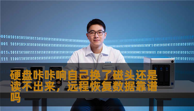 硬盘咔咔响自己换了磁头还是读不出来，远程恢复数据靠谱吗
