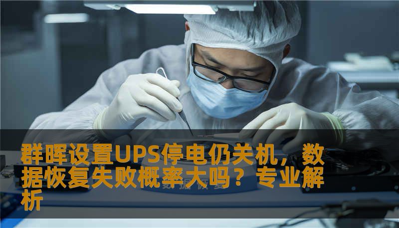 群晖设置UPS停电仍关机，数据恢复失败概率大吗？专业解析
