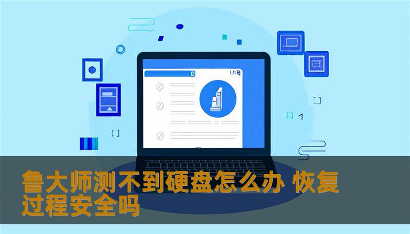 鲁大师检测不到硬盘可能是接口松动、驱动冲突或物理坏道。本文分析故障原因，结合真实案例讲解安全恢复步骤，避免数据二次损坏。