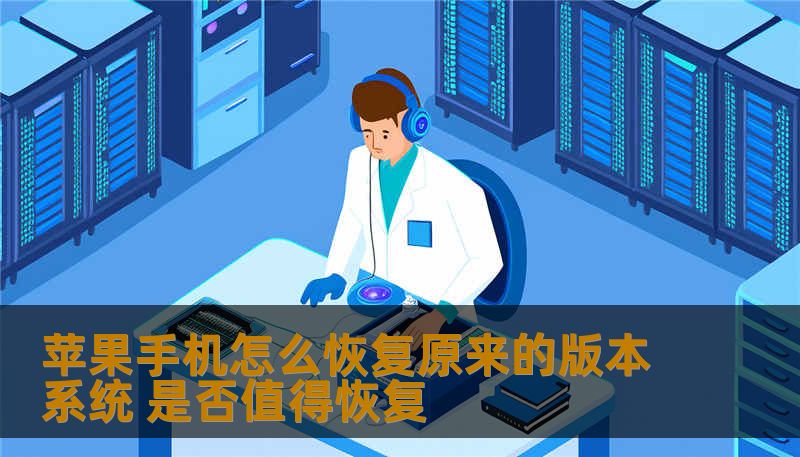 苹果手机怎么恢复原来的版本系统 是否值得恢复