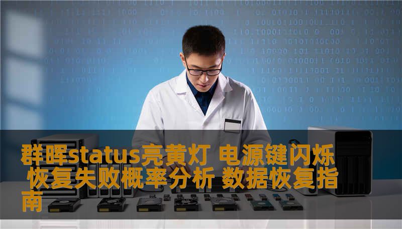 群晖status亮黄灯 电源键闪烁 恢复失败概率分析 数据恢复指南