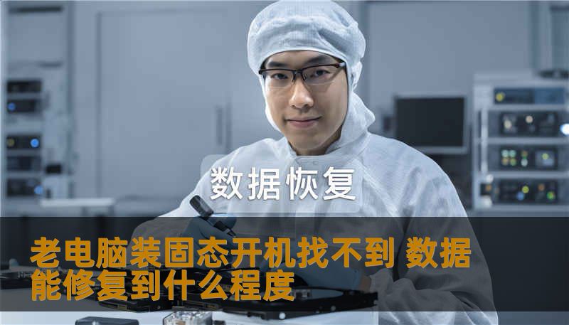 老电脑装固态开机找不到 数据能修复到什么程度