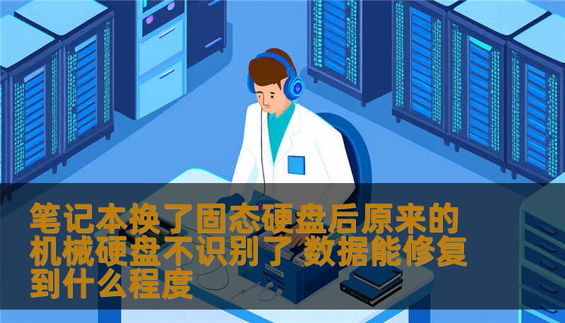 笔记本换了固态硬盘后原来的机械硬盘不识别了 数据能修复到什么程度